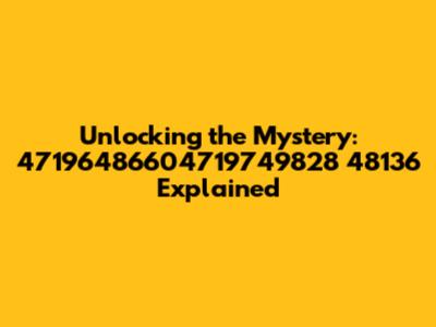 Unlocking the Mystery: 47196486604719749828 48136 Explained