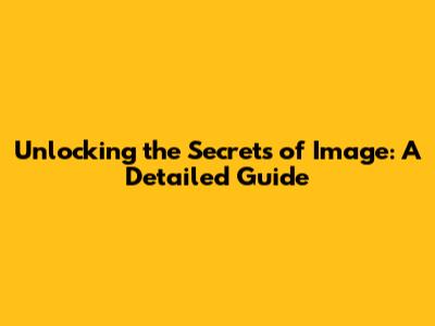 Unlocking the Secrets of Image: A Detailed Guide
