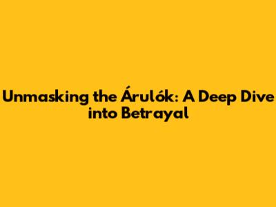 Unmasking the Árulók: A Deep Dive into Betrayal