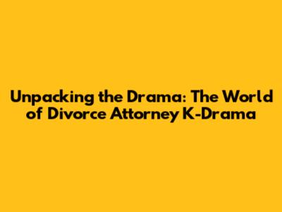 Unpacking the Drama: The World of 'Divorce Attorney' K-Drama