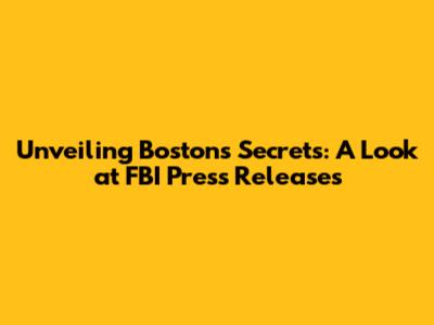 Unveiling Boston's Secrets: A Look at FBI Press Releases