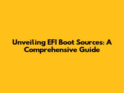 Unveiling EFI Boot Sources: A Comprehensive Guide
