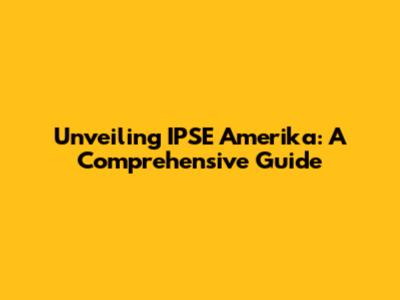 Unveiling IPSE Amerika: A Comprehensive Guide