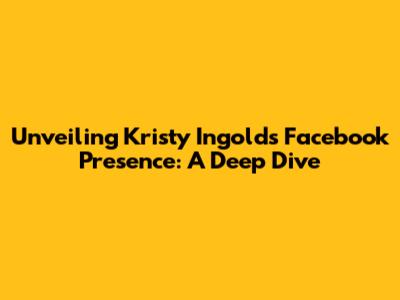 Unveiling Kristy Ingold's Facebook Presence: A Deep Dive