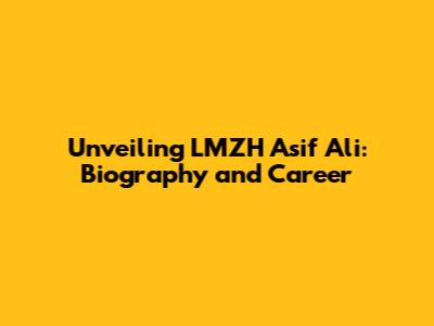 Unveiling LMZH Asif Ali: Biography and Career