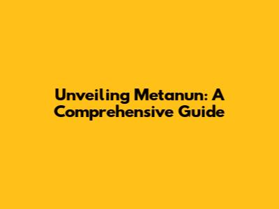 Unveiling Metanun: A Comprehensive Guide