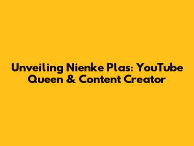 Unveiling Nienke Plas: YouTube Queen & Content Creator