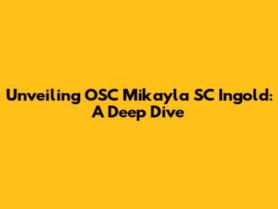 Unveiling OSC Mikayla SC Ingold: A Deep Dive