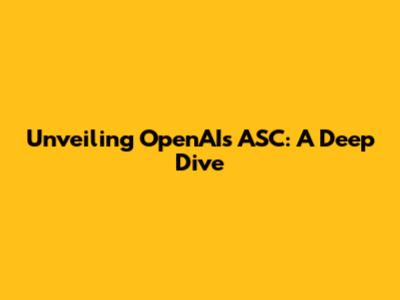 Unveiling OpenAI's ASC: A Deep Dive