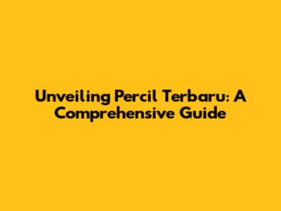 Unveiling Percil Terbaru: A Comprehensive Guide