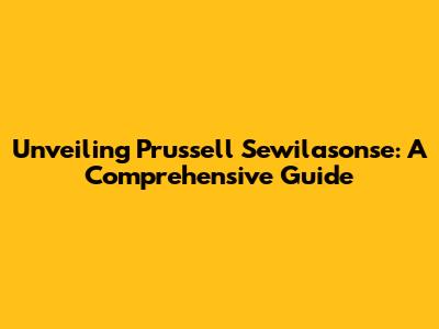 Unveiling Prussell Sewilasonse: A Comprehensive Guide