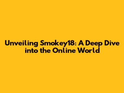 Unveiling Smokey18: A Deep Dive into the Online World