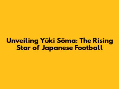 Unveiling Yūki Sōma: The Rising Star of Japanese Football
