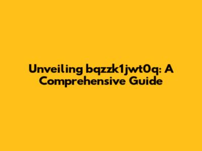 Unveiling bqzzk1jwt0q: A Comprehensive Guide