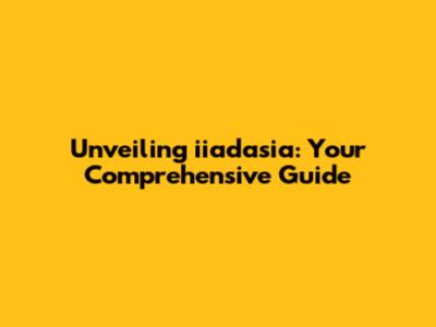 Unveiling iiadasia: Your Comprehensive Guide