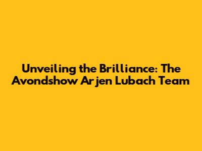 Unveiling the Brilliance: The Avondshow Arjen Lubach Team