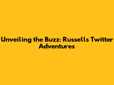 Unveiling the Buzz: Russell's Twitter Adventures