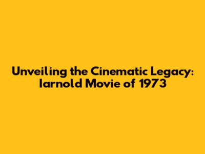 Unveiling the Cinematic Legacy: 'Iarnold' Movie of 1973