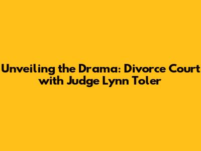Unveiling the Drama: Divorce Court with Judge Lynn Toler