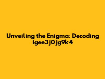 Unveiling the Enigma: Decoding igee3j0jg9k4