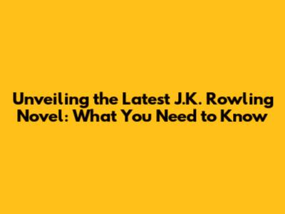 Unveiling the Latest J.K. Rowling Novel: What You Need to Know