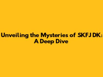 Unveiling the Mysteries of SKFJ DK: A Deep Dive