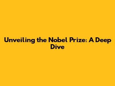 Unveiling the Nobel Prize: A Deep Dive