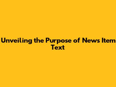 Unveiling the Purpose of News Item Text