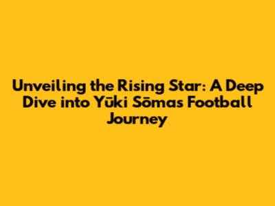 Unveiling the Rising Star: A Deep Dive into Yūki Sōma's Football Journey