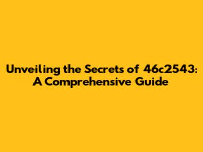 Unveiling the Secrets of 46c2543: A Comprehensive Guide