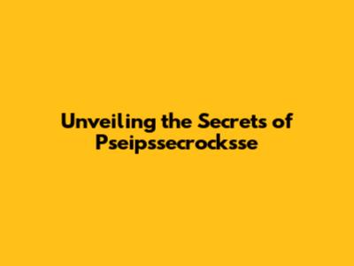 Unveiling the Secrets of Pseipssecrocksse