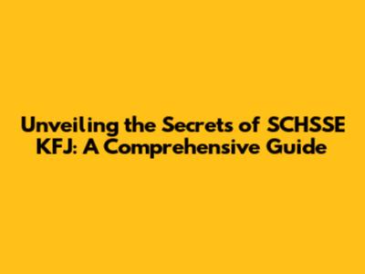 Unveiling the Secrets of SCHSSE KFJ: A Comprehensive Guide