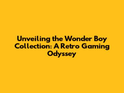 Unveiling the Wonder Boy Collection: A Retro Gaming Odyssey