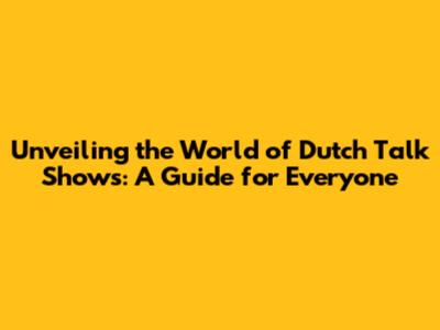 Unveiling the World of Dutch Talk Shows: A Guide for Everyone