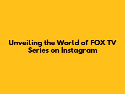 Unveiling the World of FOX TV Series on Instagram