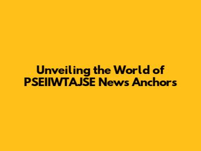 Unveiling the World of PSEIIWTAJSE News Anchors