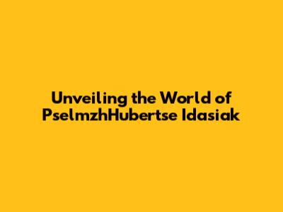 Unveiling the World of PselmzhHubertse Idasiak