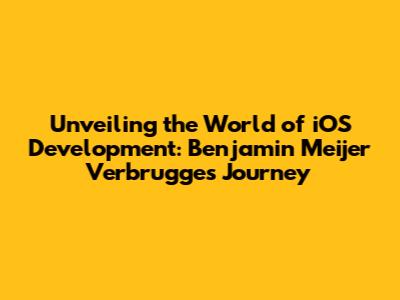 Unveiling the World of iOS Development: Benjamin Meijer Verbrugge's Journey