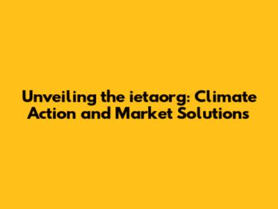 Unveiling the ietaorg: Climate Action and Market Solutions