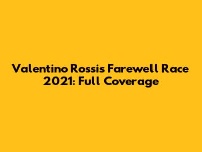Valentino Rossi's Farewell Race 2021: Full Coverage