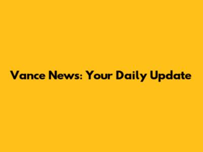 Vance News: Your Daily Update