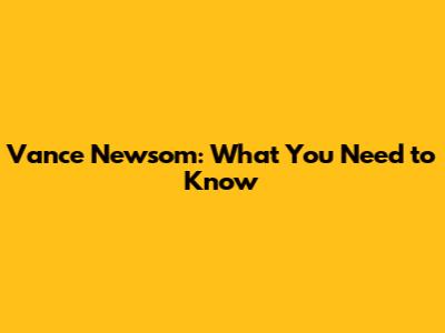 Vance Newsom: What You Need to Know