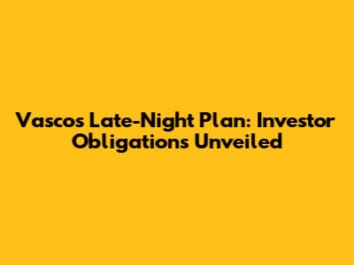 Vasco's Late-Night Plan: Investor Obligations Unveiled