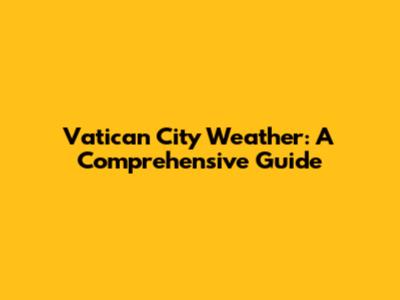 Vatican City Weather: A Comprehensive Guide