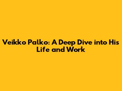 Veikko Palko: A Deep Dive into His Life and Work