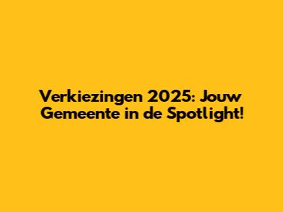 Verkiezingen 2025: Jouw Gemeente in de Spotlight!