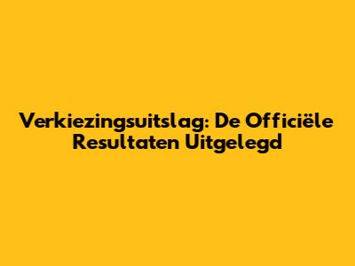 Verkiezingsuitslag: De Officiële Resultaten Uitgelegd