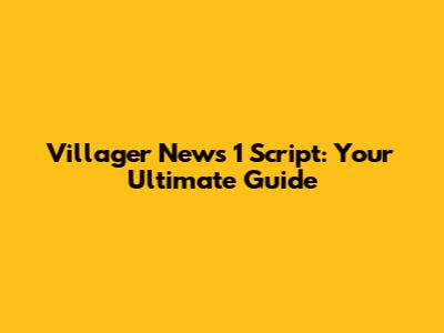 Villager News 1 Script: Your Ultimate Guide