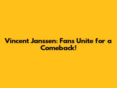 Vincent Janssen: Fans Unite for a Comeback!