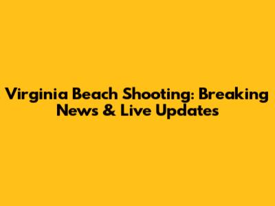 Virginia Beach Shooting: Breaking News & Live Updates